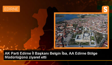 AK Parti Edirne Vilayet Lideri Belgin İba, Anadolu Ajansı Edirne Bölge Müdürlüğünü ziyaret etti