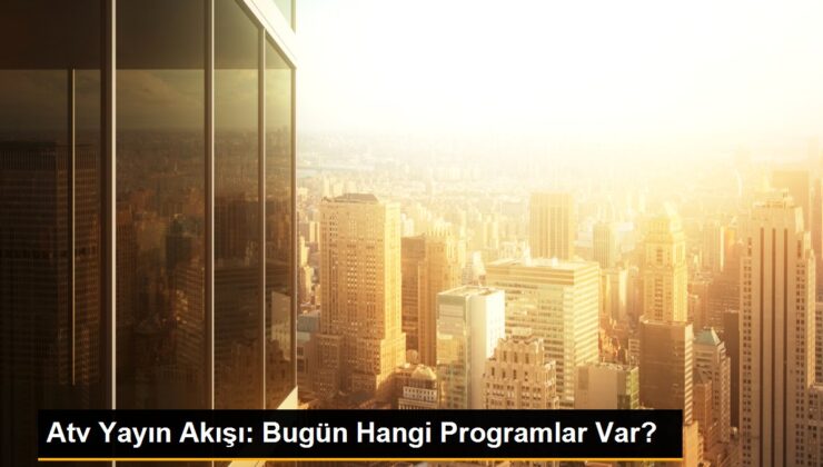 Atv Yayın Akışı: Bugün Hangi Programlar Var?