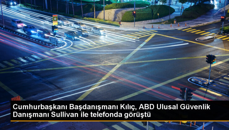 Cumhurbaşkanı Başdanışmanı Kılıç, ABD Ulusal Güvenlik Danışmanı Sullivan ile Görüştü