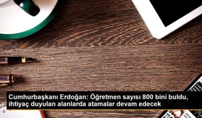 Cumhurbaşkanı Erdoğan: Öğretmen sayısı 800 bini buldu, gereksinim duyulan alanlarda atamalar devam edecek