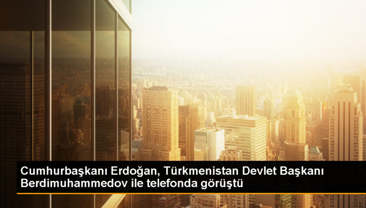 Cumhurbaşkanı Erdoğan, Türkmenistan Devlet Lideri ile telefon görüşmesi yaptı