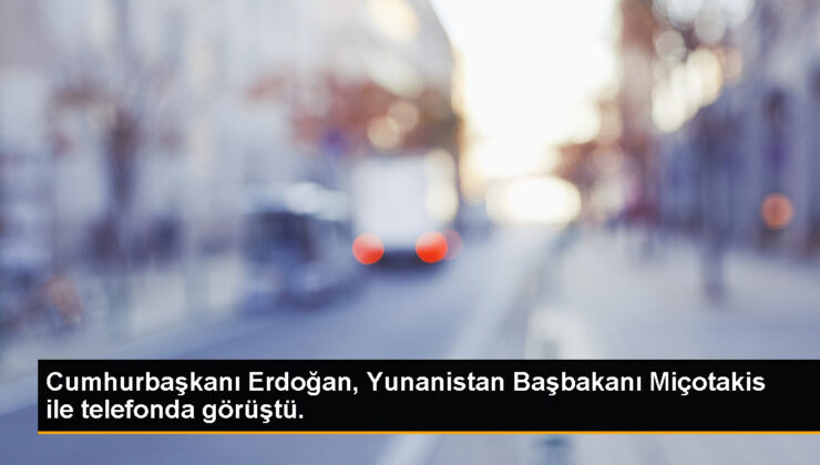 Cumhurbaşkanı Erdoğan, Yunanistan Başbakanı Miçotakis ile telefonda görüştü.