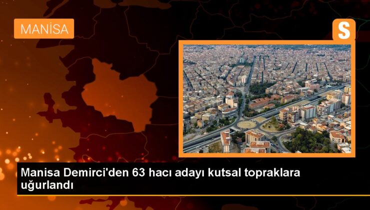 Demirci’den 63 Hacı Adayı Kutsal Topraklara Uğurlandı