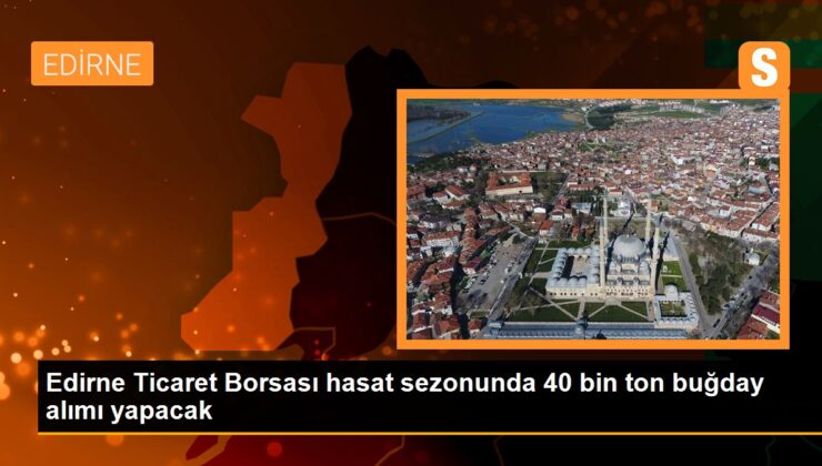 Edirne Ticaret Borsası, Hasat Döneminde 40 Bin Ton Buğday Alımı Yapacak