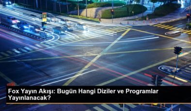 Fox Yayın Akışı: Bugün Hangi Diziler ve Programlar Yayınlanacak?