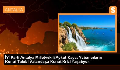 GÜZEL Parti Milletvekili Aykut Kaya: Yabancıların Antalya’daki Konut Talebi Vatandaşa Konut Krizi Yaşatıyor