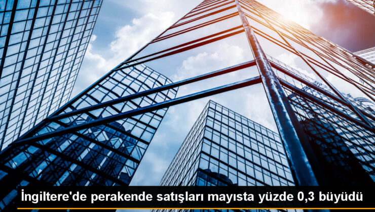 İngiltere’de Perakende Satışları Mayısta Yüzde 0,3 Büyüdü