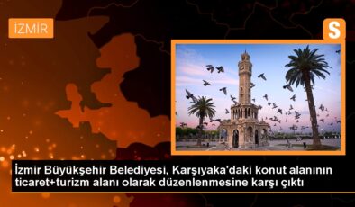 İzmir Büyükşehir Belediyesi, Karşıyaka’daki konut alanının ticaret+turizm alanı olarak düzenlenmesi teklifini reddetti