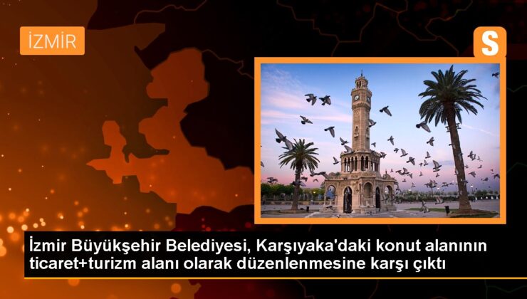 İzmir Büyükşehir Belediyesi, Karşıyaka’daki konut alanının ticaret+turizm alanı olarak düzenlenmesi teklifini reddetti