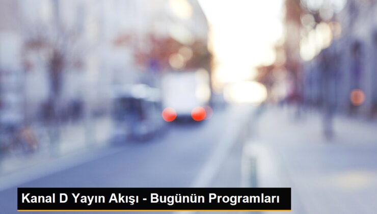 Kanal D Yayın Akışı – Bugünün Programları