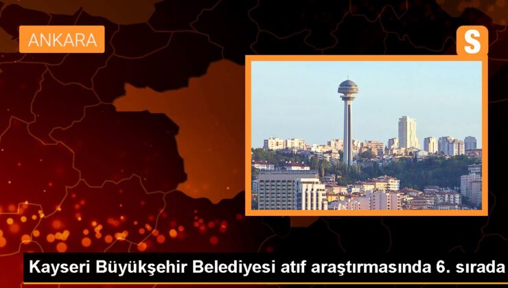 Kayseri Büyükşehir Belediyesi, atıf yapılan belediyeler ortasında 6. sırada