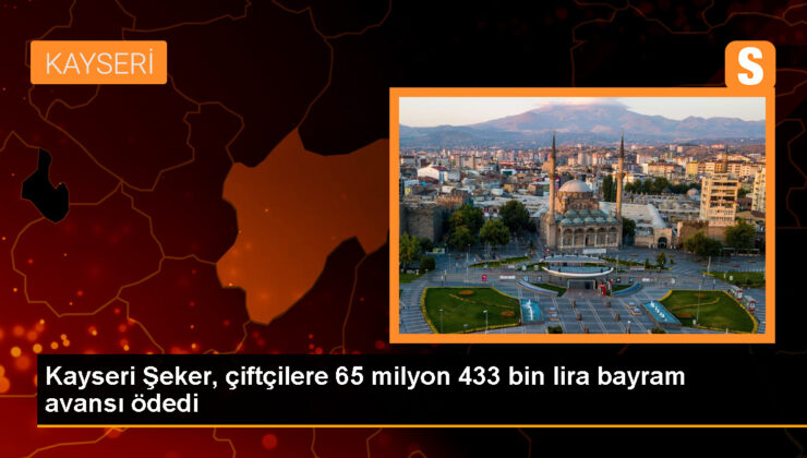 Kayseri Şeker, 15 bin 696 kontratlı üreticiye Kurban Bayramı avansı ödedi