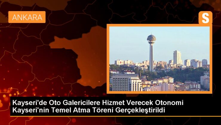 Kayseri’de Oto Galericilere Hizmet Verecek ‘Otonomi Kayseri’ Projesi İçin Temel Atıldı