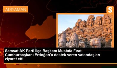 Samsat AK Parti İlçe Lideri Mustafa Fırat, Cumhurbaşkanı Erdoğan’a dayanak veren vatandaşları ziyaret etti
