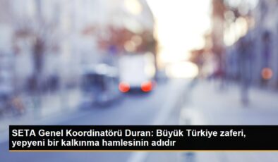 SETA Genel Koordinatörü Duran: Büyük Türkiye zaferi, yepisyeni bir kalkınma atılımının ismidir