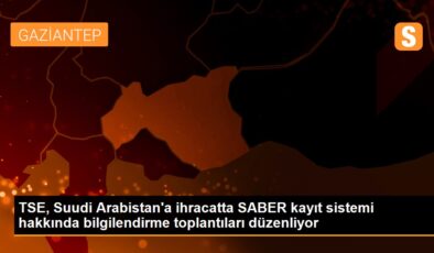 TSE, Suudi Arabistan’a ihracatta SABER kayıt sistemi hakkında bilgilendirme toplantıları düzenliyor