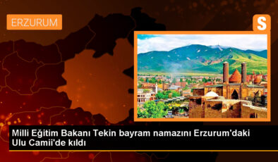 Ulusal Eğitim Bakanı Yusuf Tekin, Erzurum Ulu Camii’de Bayram Namazı Kıldı