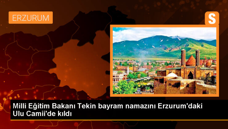 Ulusal Eğitim Bakanı Yusuf Tekin, Erzurum Ulu Camii’de Bayram Namazı Kıldı