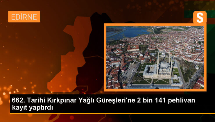 662. Tarihi Kırkpınar Yağlı Güreşleri’ne 2 bin 141 pehlivan kayıt yaptırdı