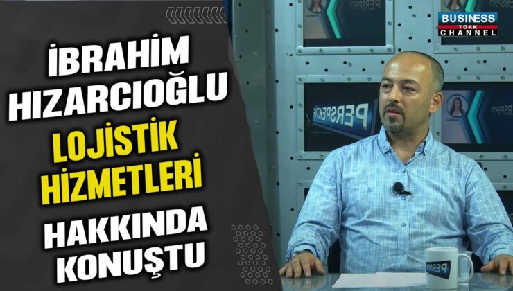 İBRAHİM HIZARCIOĞLU LOJİSTİK HİZMETLERİ VE SEKTÖRÜ HAKKINDA KONUŞTU…