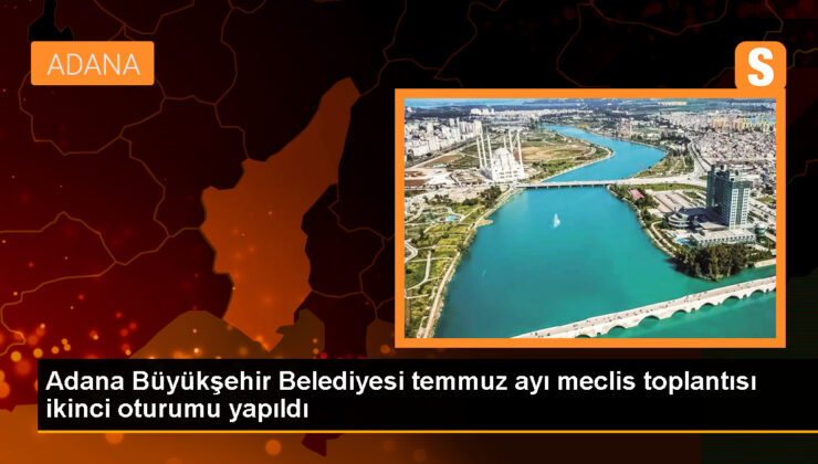 Adana Büyükşehir Belediyesi Temmuz Ayı Meclis Toplantısı Gerçekleştirildi