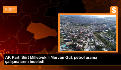 AK Parti Siirt Milletvekili Mervan Gül, Eruh ilçesinde petrol arama alanını inceledi