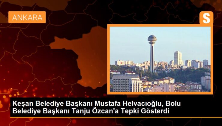 Keşan Belediye Lideri Mustafa Helvacıoğlu, Bolu Belediye Lideri Tanju Özcan’a Reaksiyon Gösterdi
