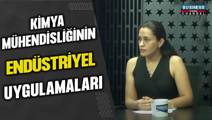 KİMYA MÜHENDİSLİĞİNİN ENDÜSTRİYEL UYGULAMALARI…SILA KARUÇ ANLATIYOR…