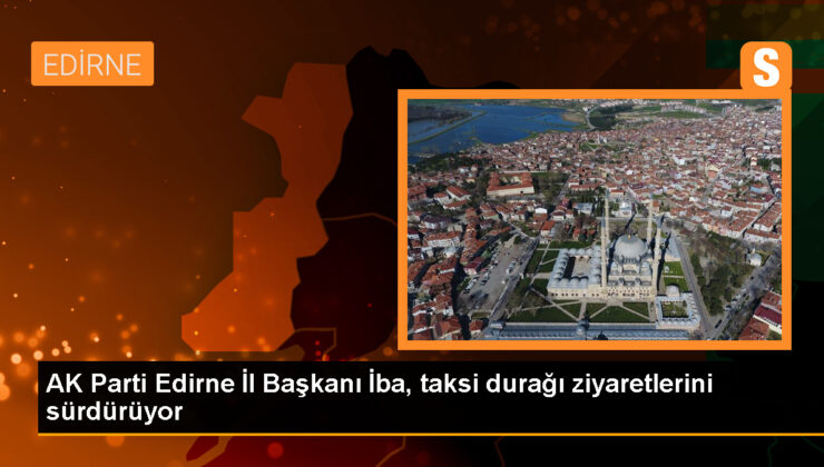 AK Parti Edirne Vilayet Lideri Belgin İba, Taksi Durağı Ziyaretlerine Devam Ediyor