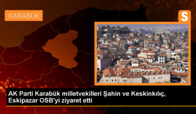 AK Parti Milletvekilleri Eskipazar OSB’yi İnceledi