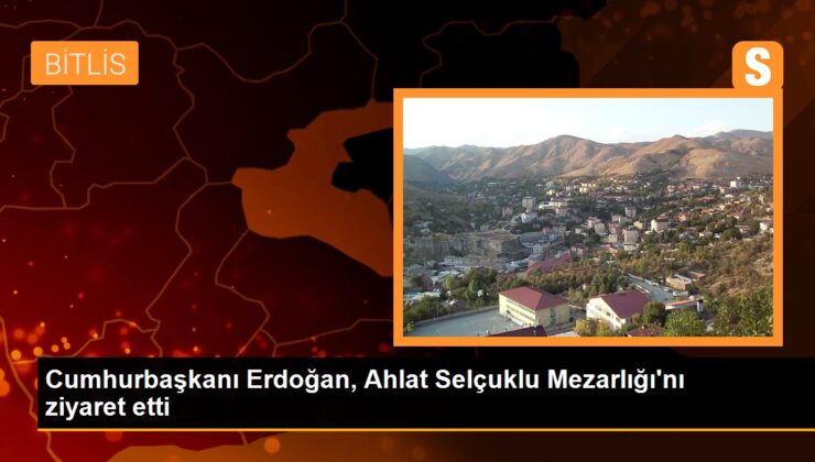 Cumhurbaşkanı Erdoğan, Ahlat Selçuklu Mezarlığı’nı ziyaret etti