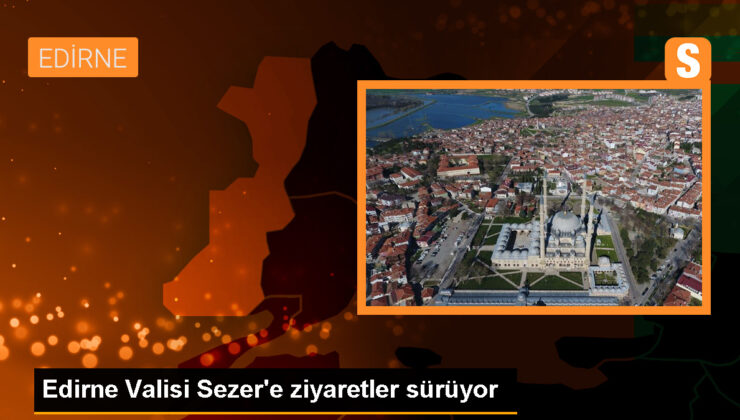 Edirne Valisi Yunus Sezer’e ziyaretler sürüyor