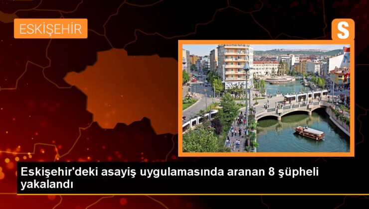 Eskişehir’de Asayiş Uygulamasında 8 Kişi Gözaltına Alındı