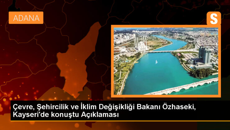 Etraf, Şehircilik ve İklim Değişikliği Bakanı Özhaseki, Kayseri’de konuştu Açıklaması