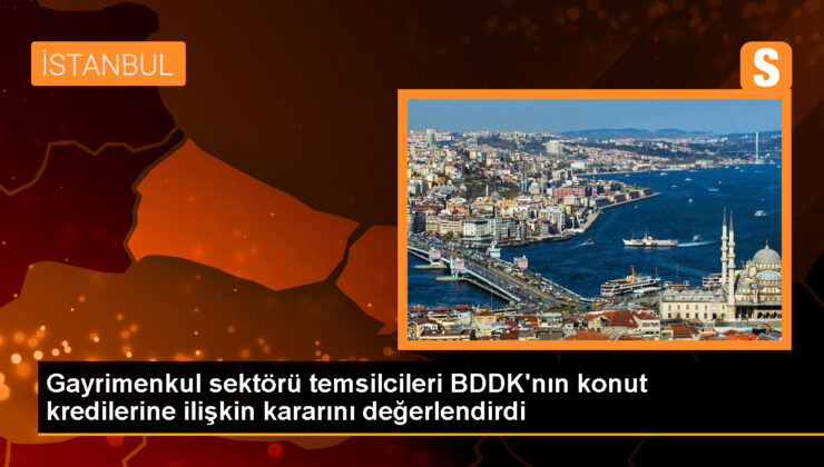 Gayrimenkul kesimi temsilcileri BDDK’nın konut kredilerine ait kararını kıymetlendirdi