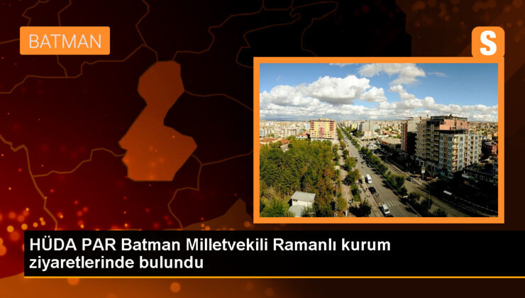 HÜDA PAR Batman Milletvekili Serkan Ramanlı, kurumları ziyaret etti