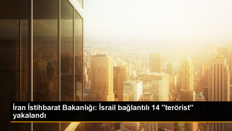 İran İstihbarat Bakanlığı, İsrail İrtibatlı 14 Kişiyi Terör Suçlamasıyla Gözaltına Aldı