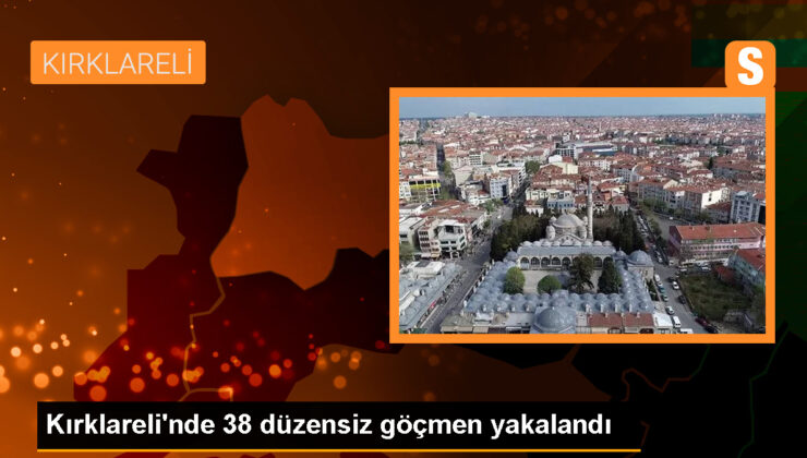 Kırklareli’nde 38 sistemsiz göçmen yakalandı