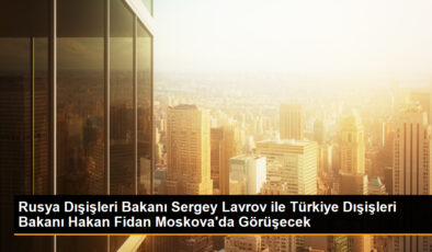 Rusya Dışişleri Bakanı Sergey Lavrov ile Türkiye Dışişleri Bakanı Hakan Fidan Moskova’da Görüşecek