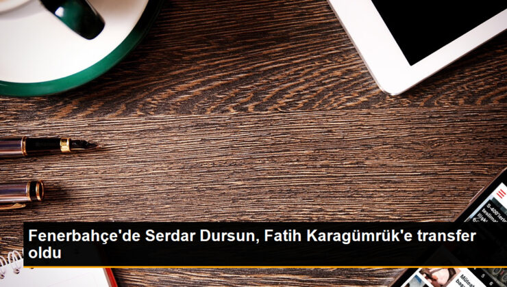 Serdar Dursun Fatih Karagümrük’e transfer oldu