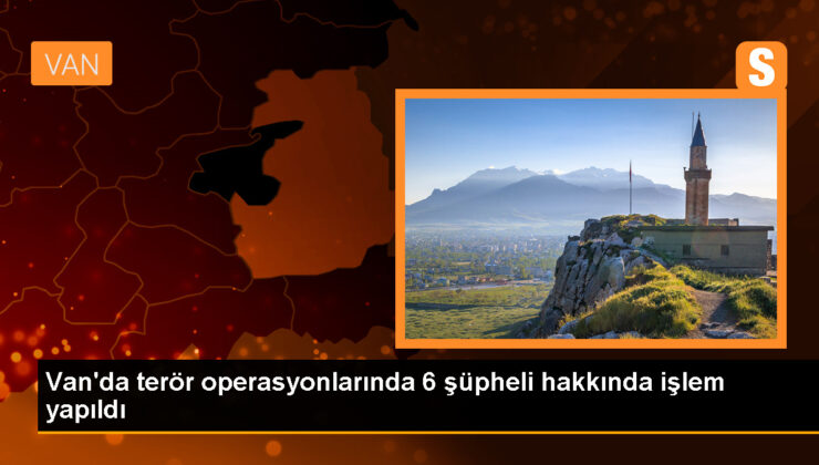 Van’da PKK’ya yönelik operasyonlarda 6 kuşkulu hakkında süreç yapıldı