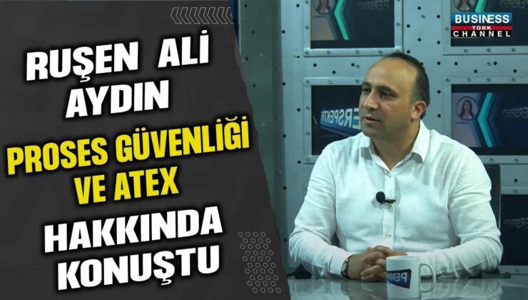 RUŞEN ALİ AYDIN PROSES GÜVENLİĞİ VE ATEX HAKKINDA KONUŞTU…