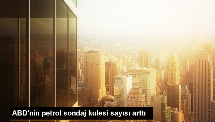 ABD’de petrol sondaj kulesi sayısı arttı