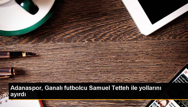 Adanaspor, Ganalı futbolcu Samuel Tetteh ile yollarını ayırdı