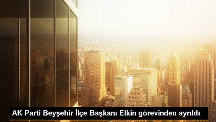 AK Parti Beyşehir İlçe Lideri Recep Elkin Misyonundan Ayrıldı