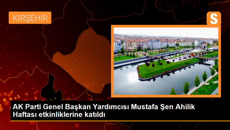 AK Parti Genel Lider Yardımcısı Mustafa Şen, Ahilik Haftası aktifliklerine katıldı