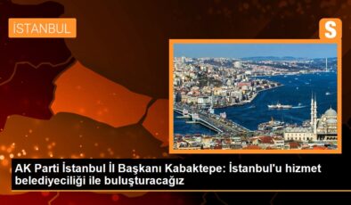 AK Parti İstanbul Vilayet Lideri Kabaktepe: İnşallah tekrar yine İstanbul ile AK Parti belediyeciliğini buluşturacağız