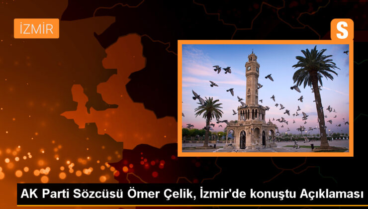 AK Parti Sözcüsü Ömer Çelik, İzmir’de konuştu Açıklaması