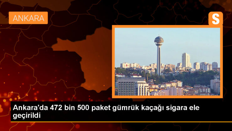 Ankara’da 472 Bin 500 Paket Gümrük Kaçağı Sigara Ele Geçirildi