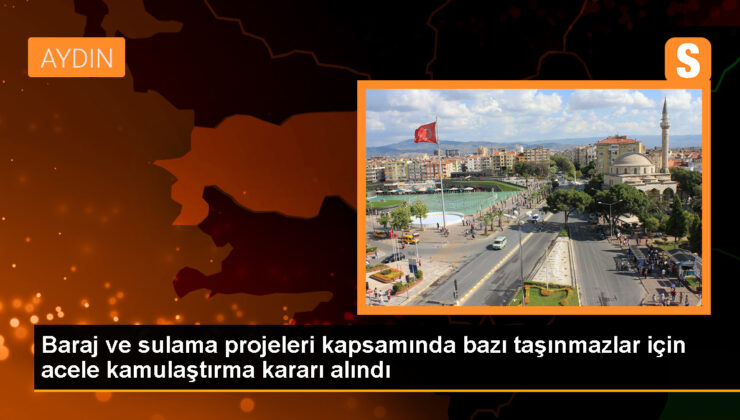 Baraj ve sulama projeleri için ivedi kamulaştırma kararları